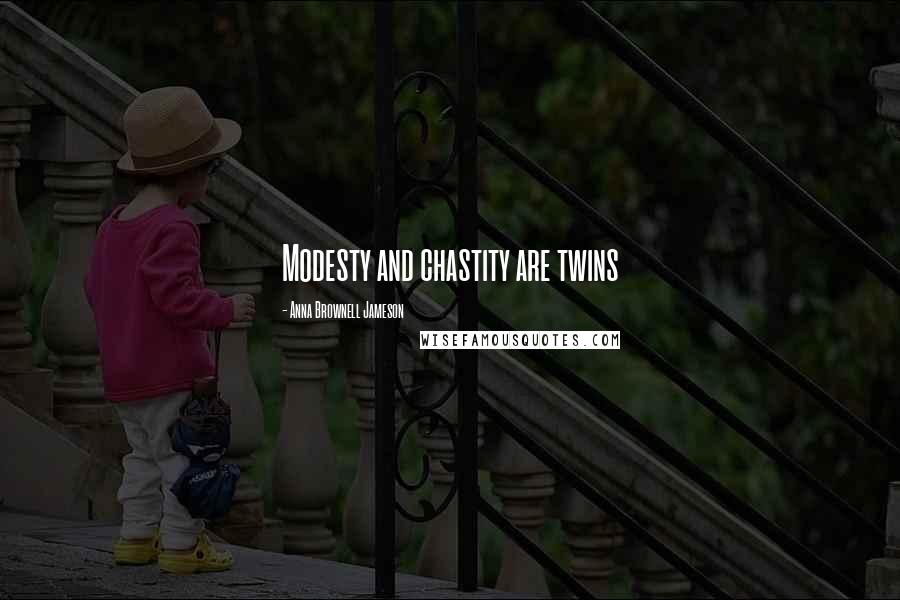 Anna Brownell Jameson Quotes: Modesty and chastity are twins