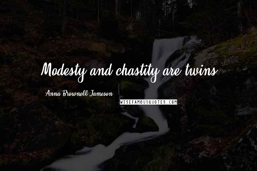 Anna Brownell Jameson Quotes: Modesty and chastity are twins