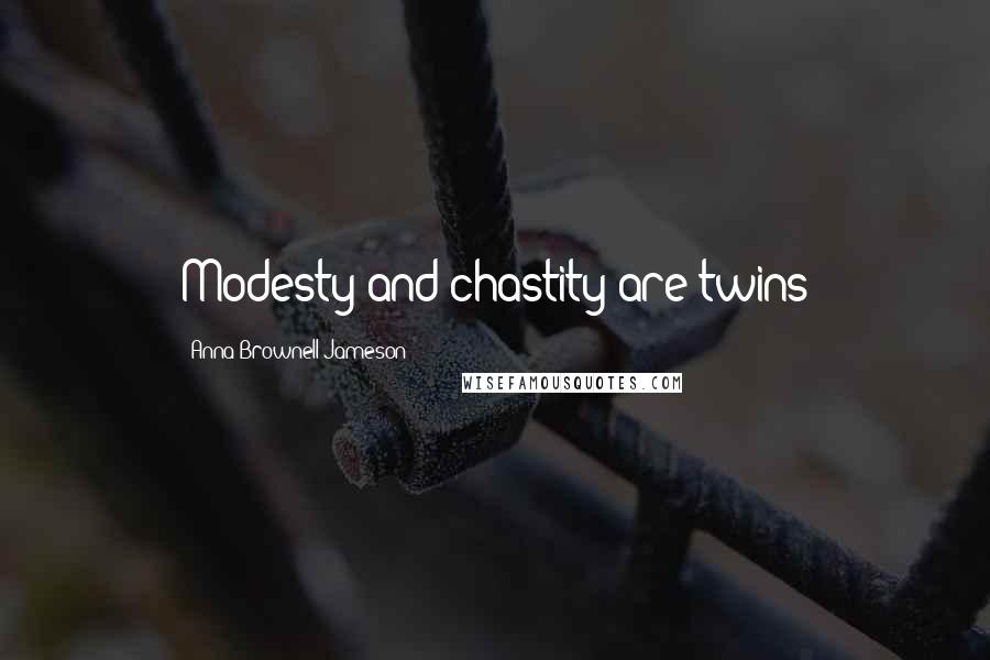 Anna Brownell Jameson Quotes: Modesty and chastity are twins