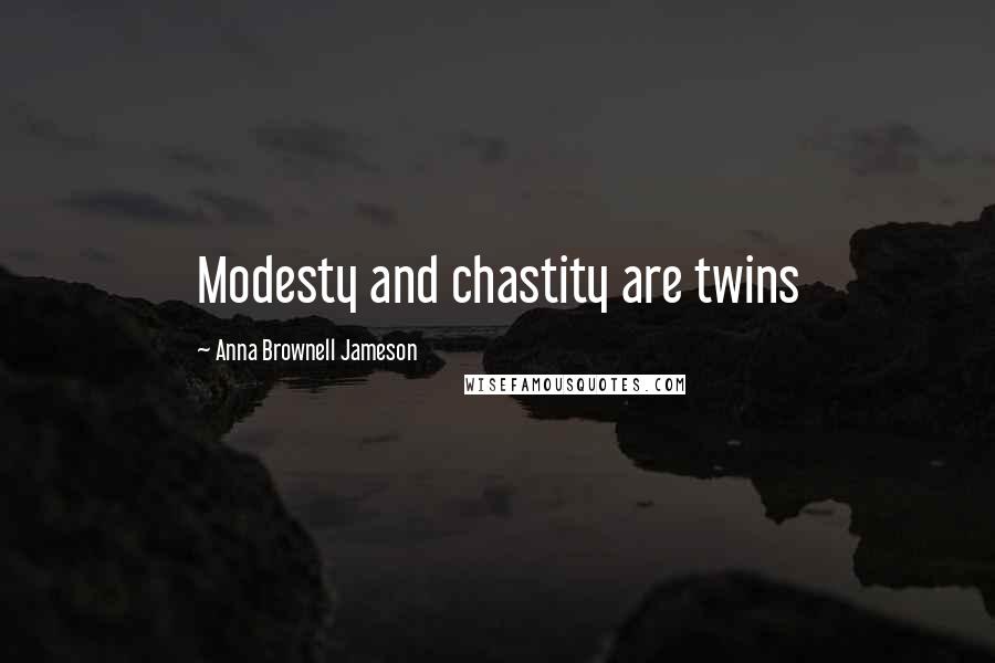 Anna Brownell Jameson Quotes: Modesty and chastity are twins