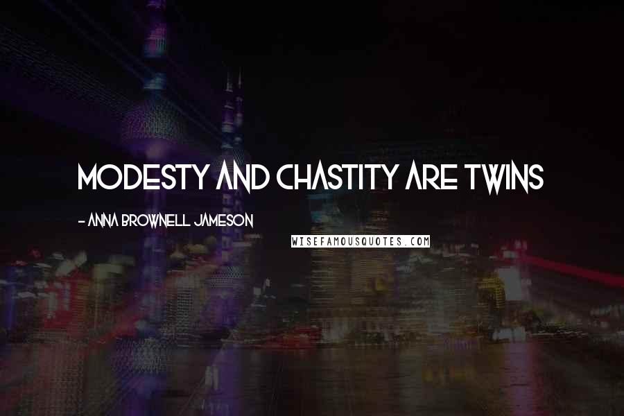 Anna Brownell Jameson Quotes: Modesty and chastity are twins