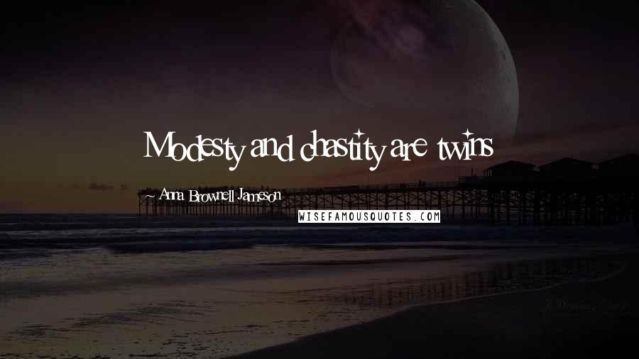Anna Brownell Jameson Quotes: Modesty and chastity are twins