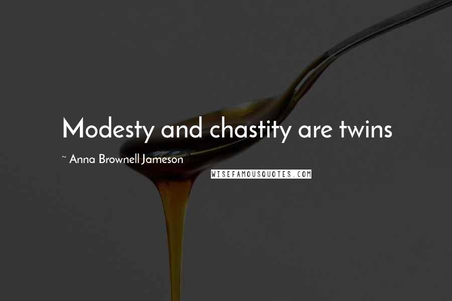 Anna Brownell Jameson Quotes: Modesty and chastity are twins