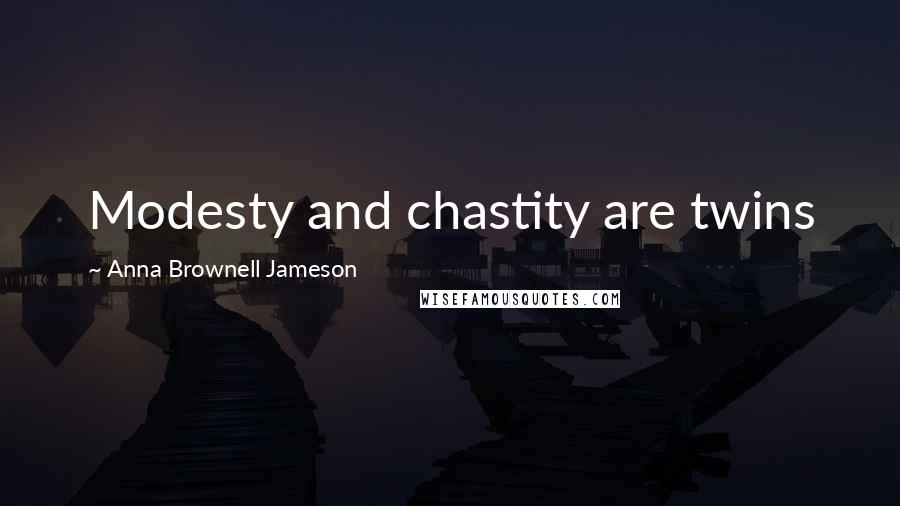 Anna Brownell Jameson Quotes: Modesty and chastity are twins