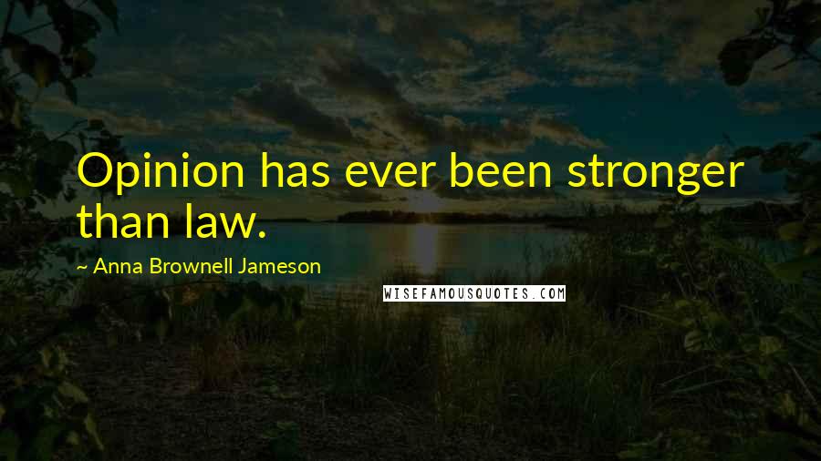 Anna Brownell Jameson Quotes: Opinion has ever been stronger than law.