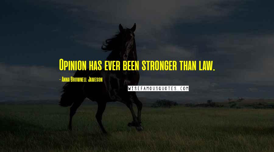 Anna Brownell Jameson Quotes: Opinion has ever been stronger than law.