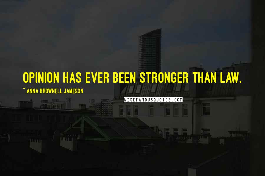 Anna Brownell Jameson Quotes: Opinion has ever been stronger than law.