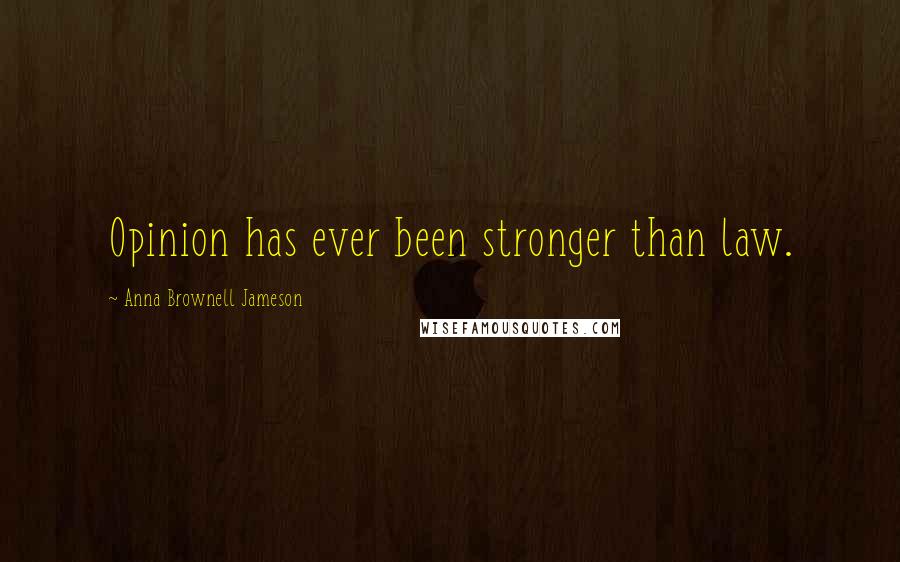 Anna Brownell Jameson Quotes: Opinion has ever been stronger than law.