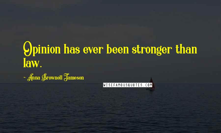 Anna Brownell Jameson Quotes: Opinion has ever been stronger than law.