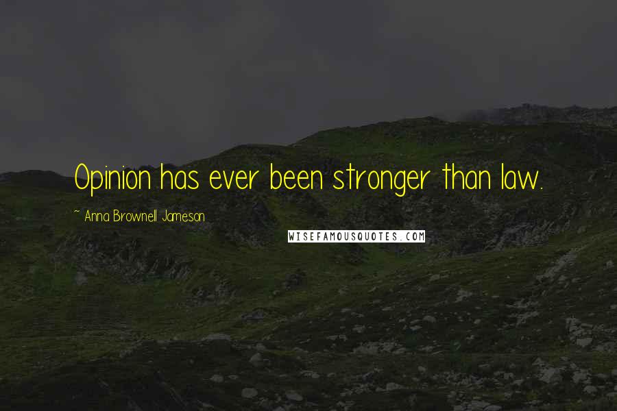 Anna Brownell Jameson Quotes: Opinion has ever been stronger than law.