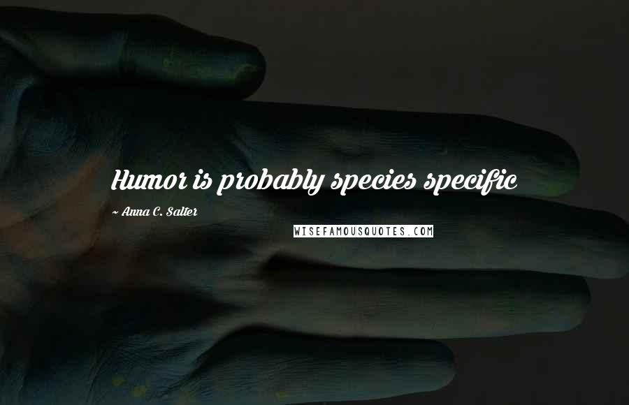 Anna C. Salter Quotes: Humor is probably species specific