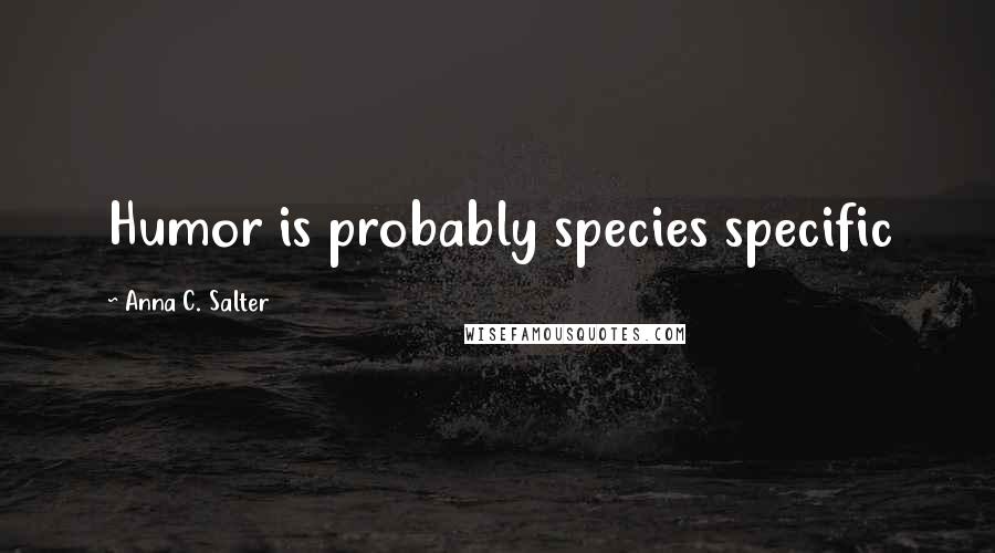 Anna C. Salter Quotes: Humor is probably species specific