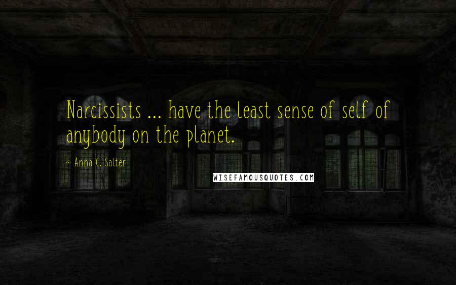 Anna C. Salter Quotes: Narcissists ... have the least sense of self of anybody on the planet.