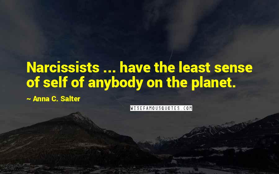 Anna C. Salter Quotes: Narcissists ... have the least sense of self of anybody on the planet.