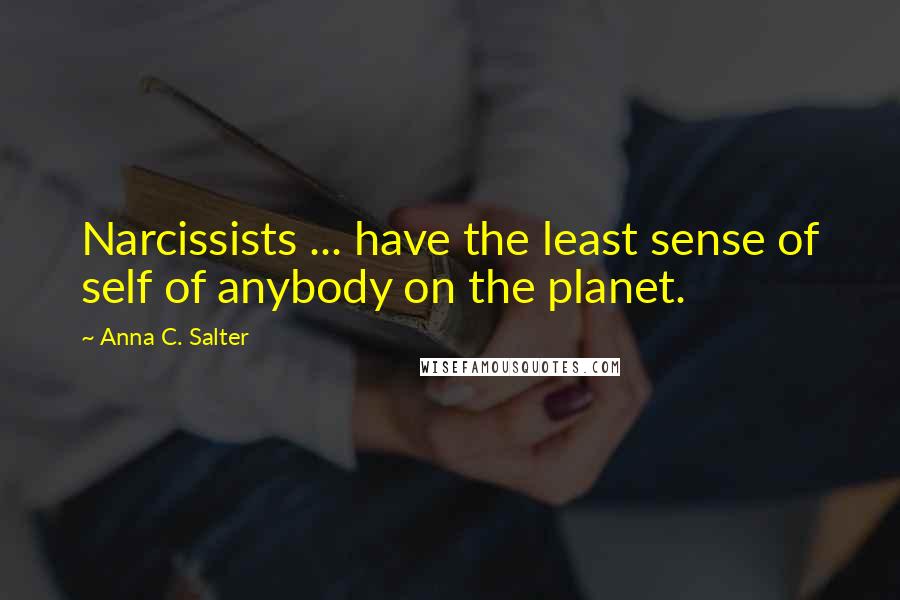 Anna C. Salter Quotes: Narcissists ... have the least sense of self of anybody on the planet.