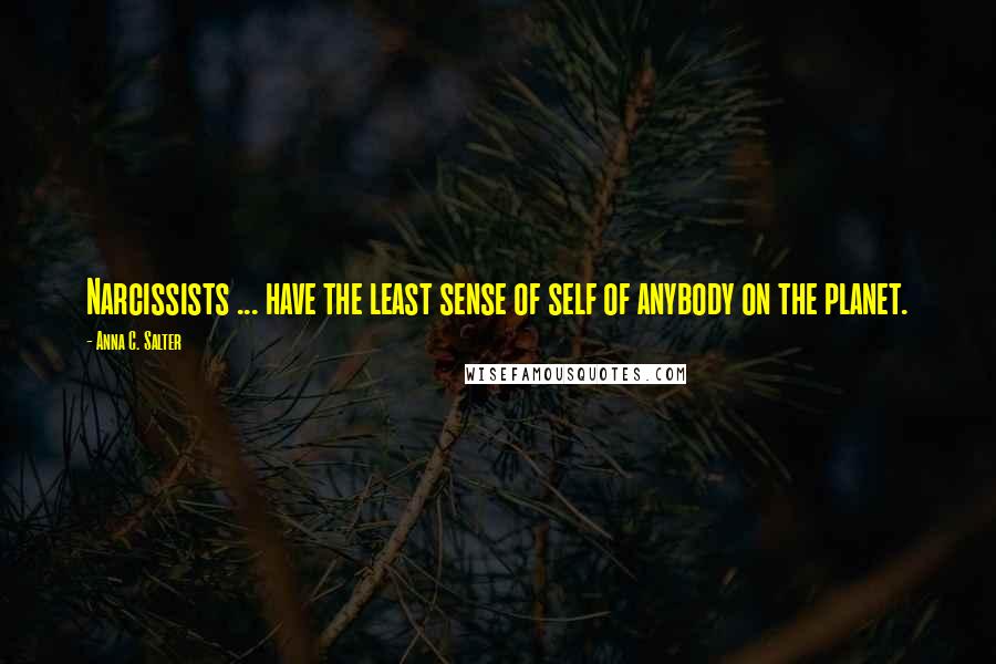 Anna C. Salter Quotes: Narcissists ... have the least sense of self of anybody on the planet.