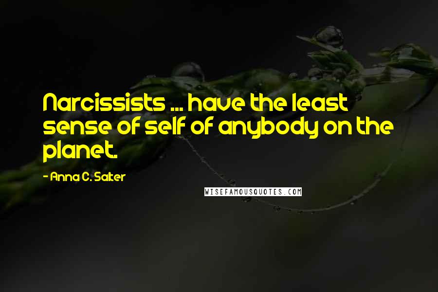 Anna C. Salter Quotes: Narcissists ... have the least sense of self of anybody on the planet.