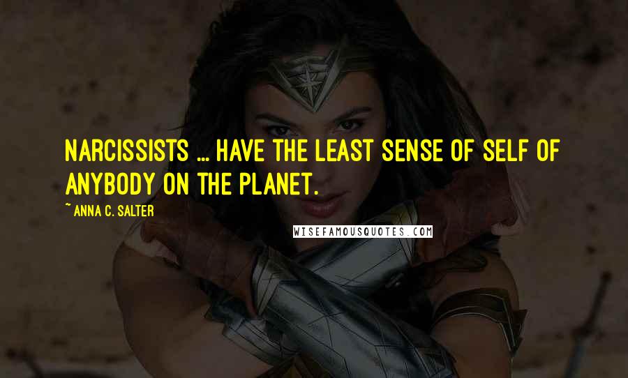 Anna C. Salter Quotes: Narcissists ... have the least sense of self of anybody on the planet.