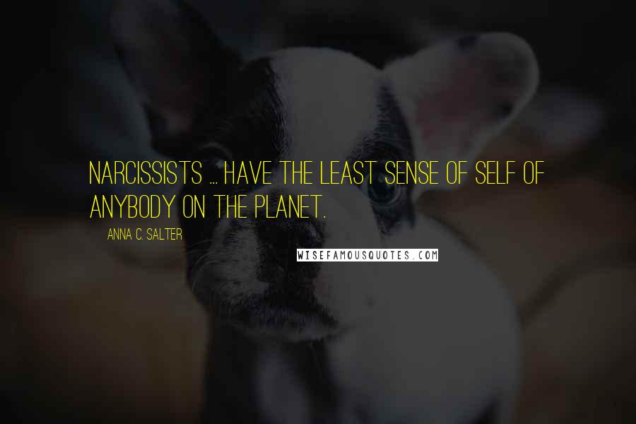 Anna C. Salter Quotes: Narcissists ... have the least sense of self of anybody on the planet.