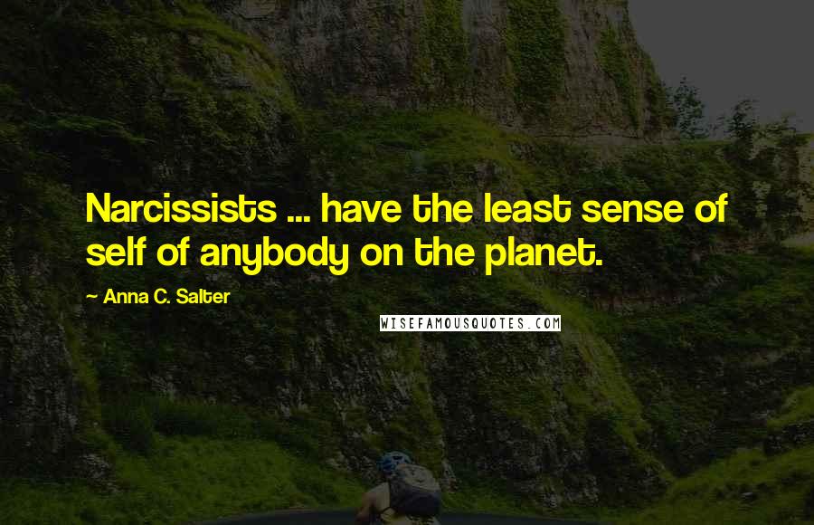 Anna C. Salter Quotes: Narcissists ... have the least sense of self of anybody on the planet.