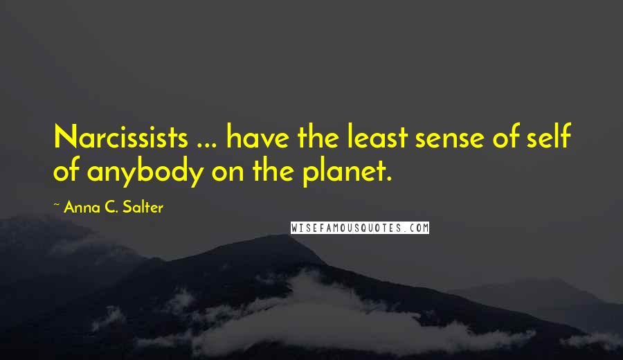 Anna C. Salter Quotes: Narcissists ... have the least sense of self of anybody on the planet.