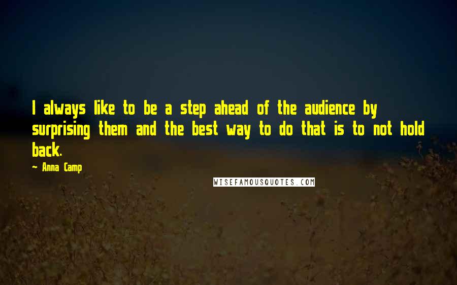 Anna Camp Quotes: I always like to be a step ahead of the audience by surprising them and the best way to do that is to not hold back.