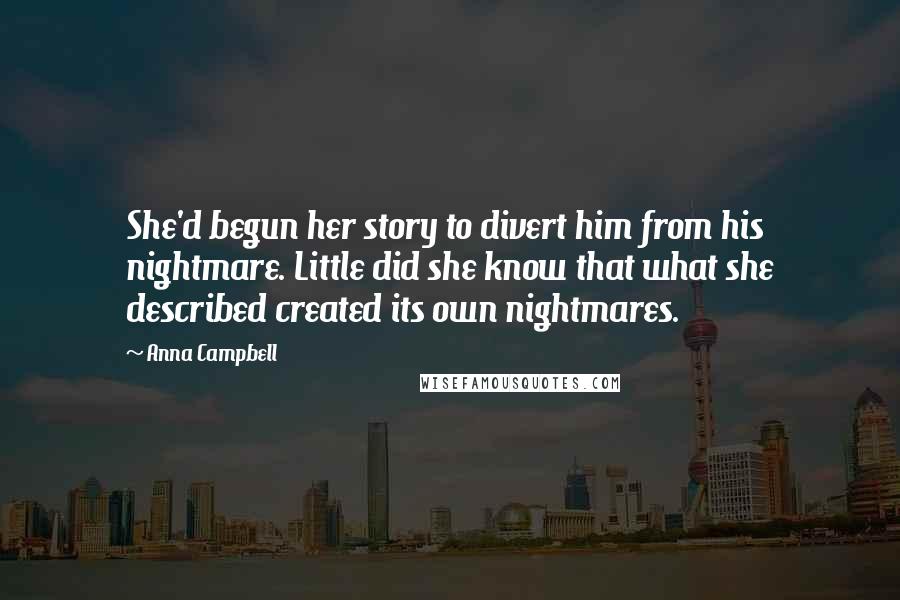 Anna Campbell Quotes: She'd begun her story to divert him from his nightmare. Little did she know that what she described created its own nightmares.