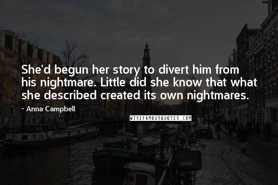 Anna Campbell Quotes: She'd begun her story to divert him from his nightmare. Little did she know that what she described created its own nightmares.