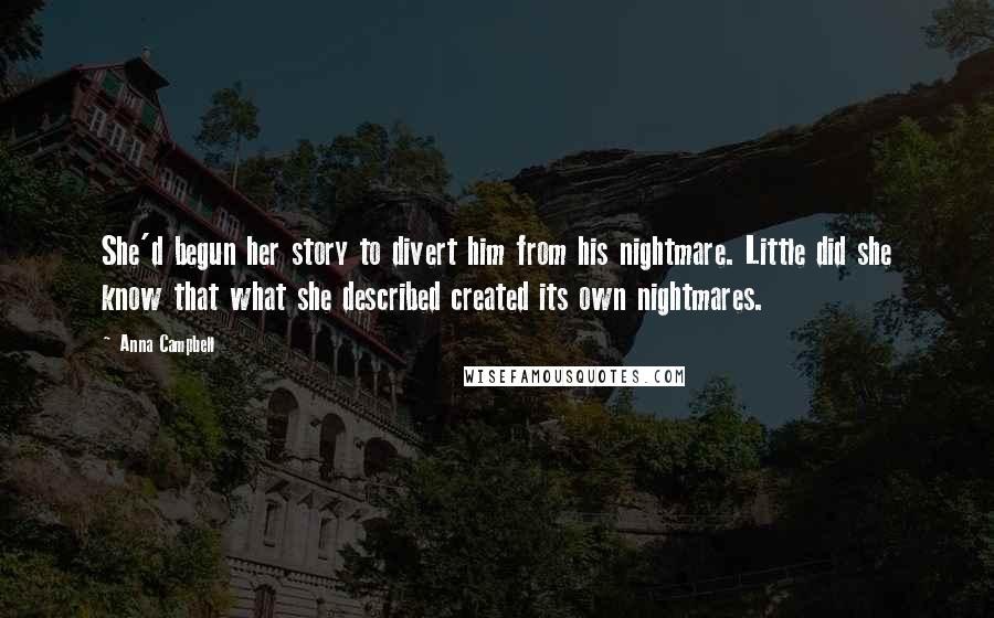 Anna Campbell Quotes: She'd begun her story to divert him from his nightmare. Little did she know that what she described created its own nightmares.