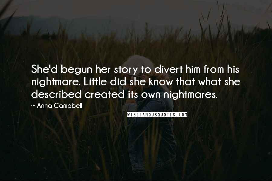 Anna Campbell Quotes: She'd begun her story to divert him from his nightmare. Little did she know that what she described created its own nightmares.