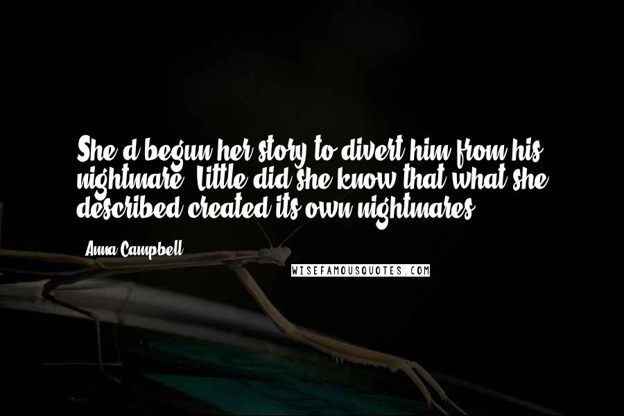 Anna Campbell Quotes: She'd begun her story to divert him from his nightmare. Little did she know that what she described created its own nightmares.