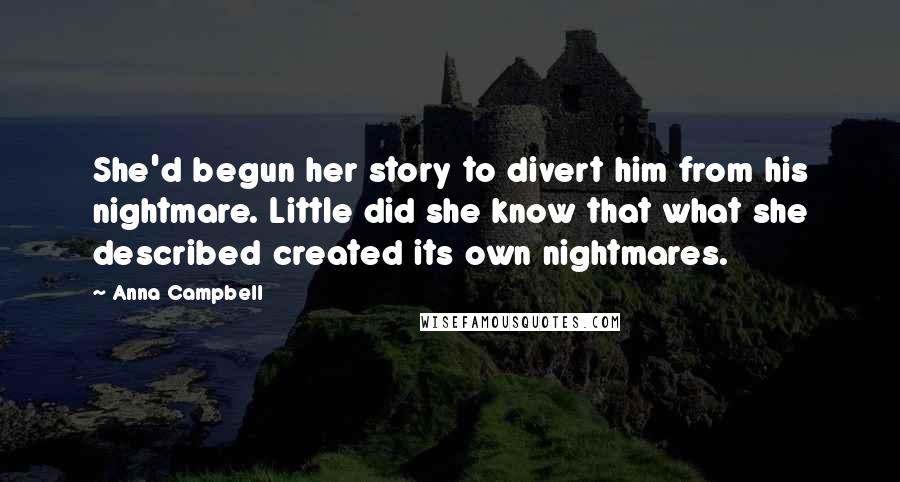 Anna Campbell Quotes: She'd begun her story to divert him from his nightmare. Little did she know that what she described created its own nightmares.