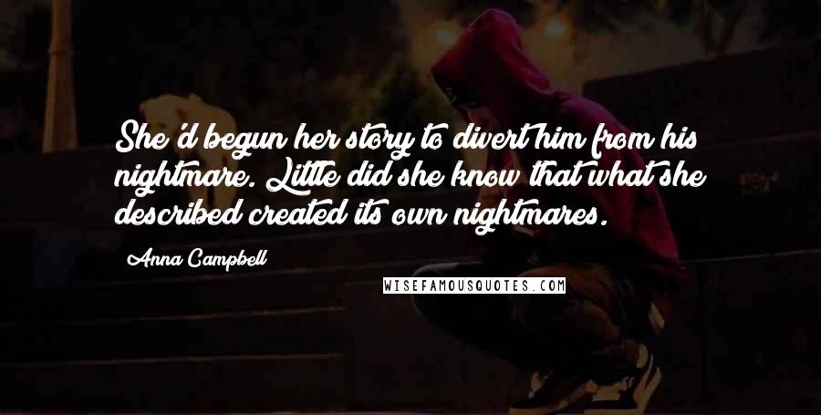 Anna Campbell Quotes: She'd begun her story to divert him from his nightmare. Little did she know that what she described created its own nightmares.