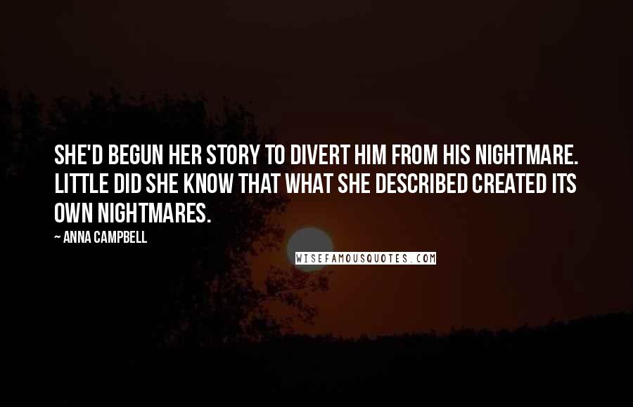 Anna Campbell Quotes: She'd begun her story to divert him from his nightmare. Little did she know that what she described created its own nightmares.