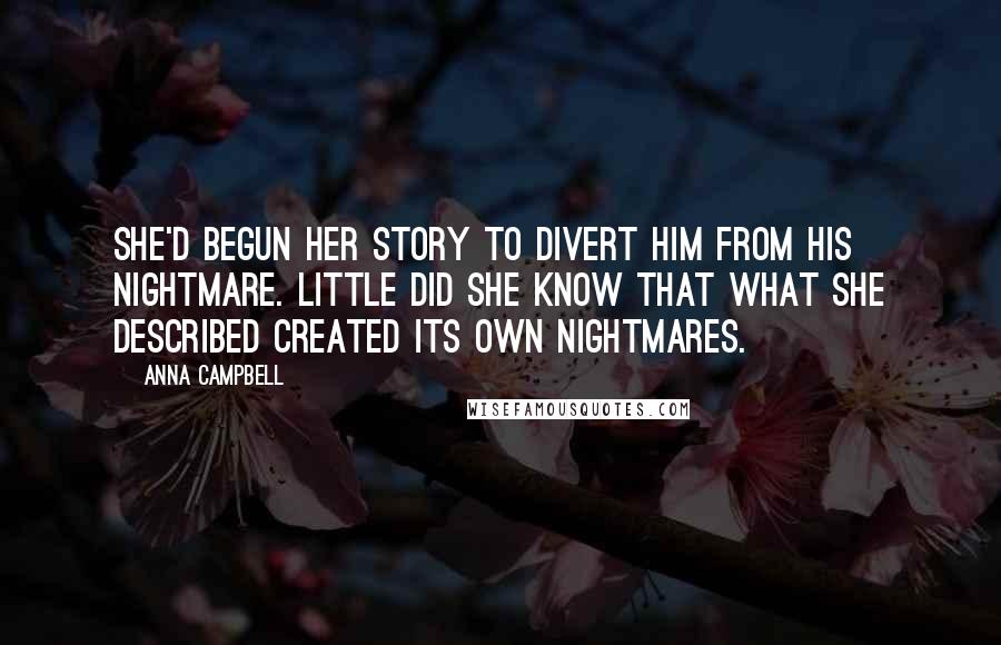 Anna Campbell Quotes: She'd begun her story to divert him from his nightmare. Little did she know that what she described created its own nightmares.