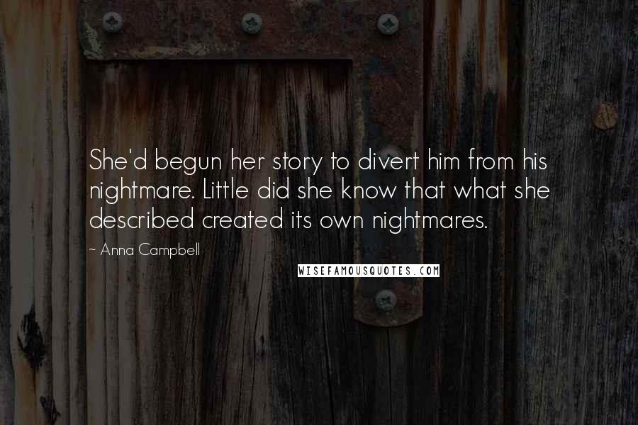 Anna Campbell Quotes: She'd begun her story to divert him from his nightmare. Little did she know that what she described created its own nightmares.