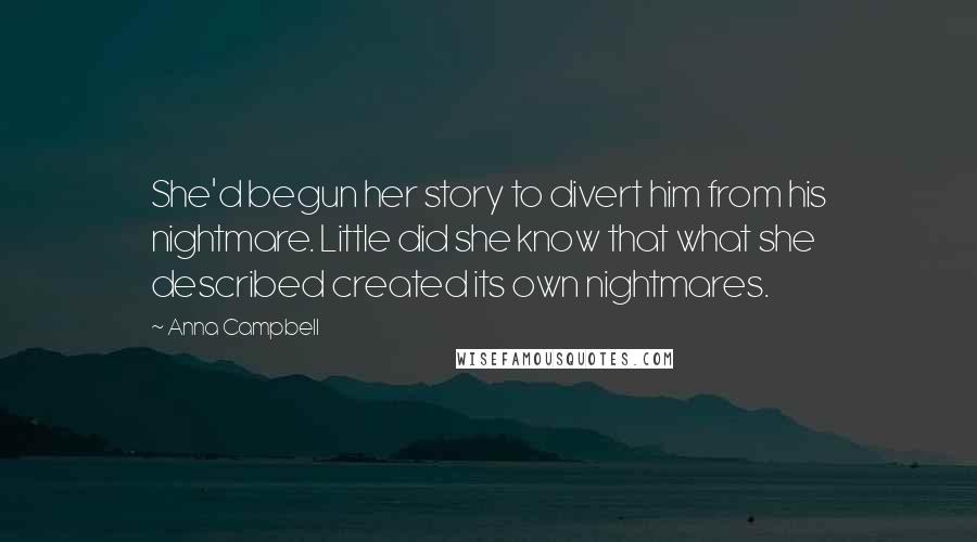 Anna Campbell Quotes: She'd begun her story to divert him from his nightmare. Little did she know that what she described created its own nightmares.