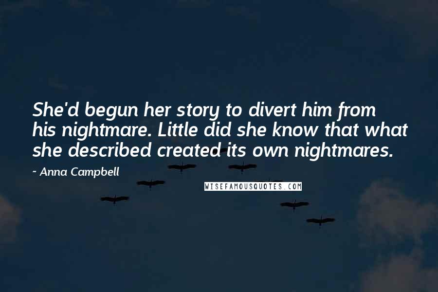 Anna Campbell Quotes: She'd begun her story to divert him from his nightmare. Little did she know that what she described created its own nightmares.