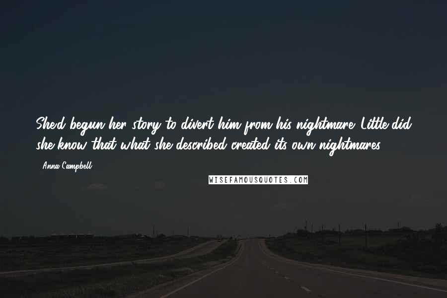 Anna Campbell Quotes: She'd begun her story to divert him from his nightmare. Little did she know that what she described created its own nightmares.