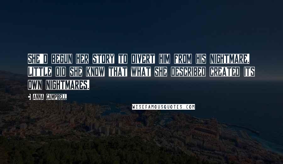 Anna Campbell Quotes: She'd begun her story to divert him from his nightmare. Little did she know that what she described created its own nightmares.