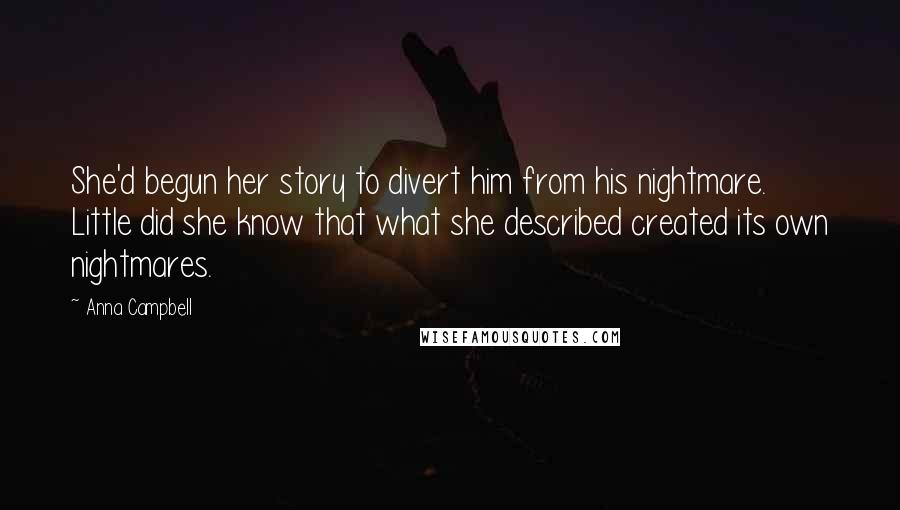 Anna Campbell Quotes: She'd begun her story to divert him from his nightmare. Little did she know that what she described created its own nightmares.