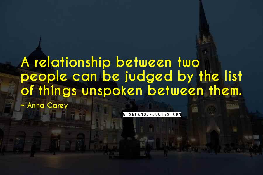 Anna Carey Quotes: A relationship between two people can be judged by the list of things unspoken between them.