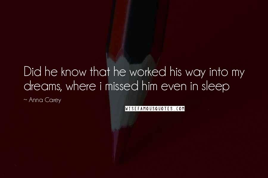 Anna Carey Quotes: Did he know that he worked his way into my dreams, where i missed him even in sleep