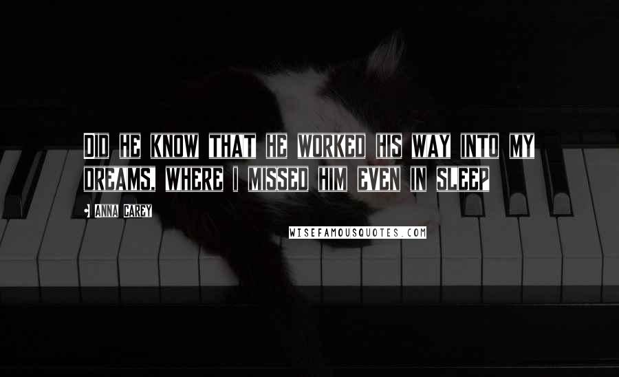 Anna Carey Quotes: Did he know that he worked his way into my dreams, where i missed him even in sleep