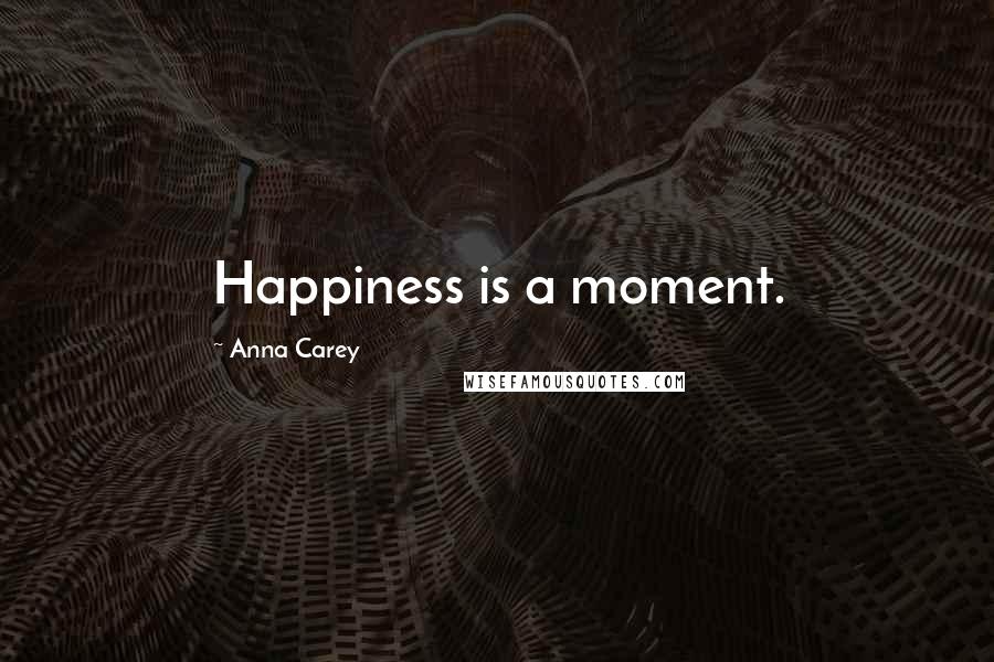 Anna Carey Quotes: Happiness is a moment.