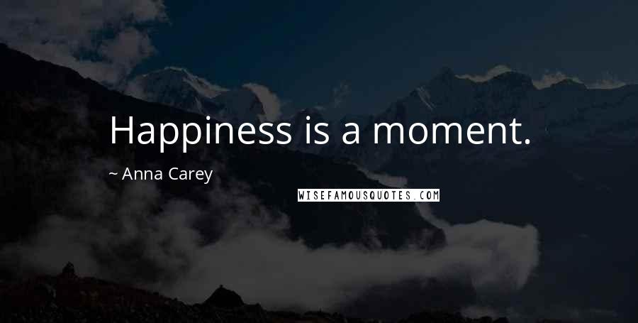 Anna Carey Quotes: Happiness is a moment.