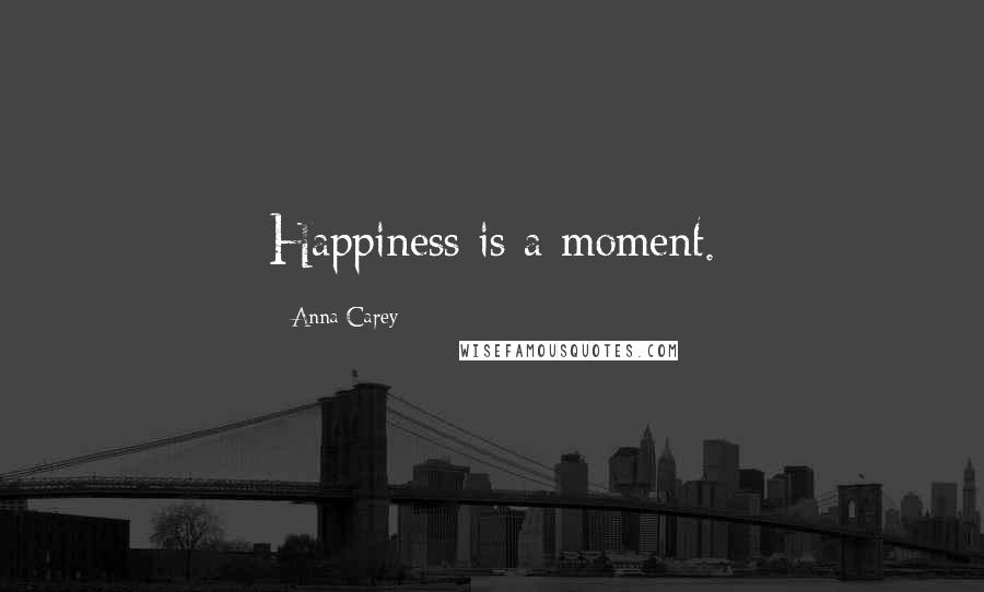 Anna Carey Quotes: Happiness is a moment.