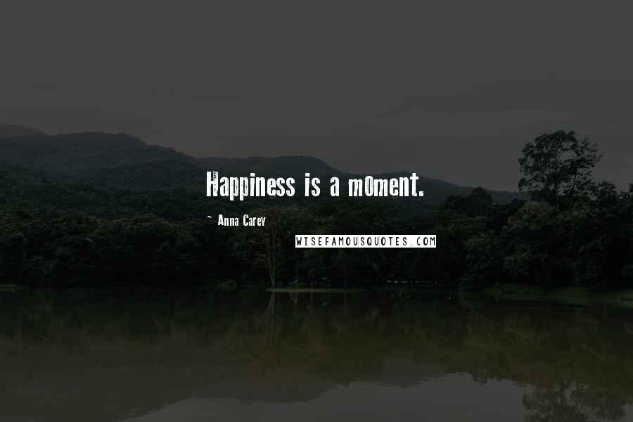 Anna Carey Quotes: Happiness is a moment.