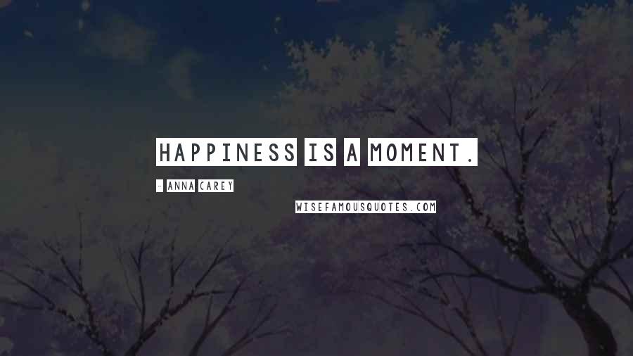 Anna Carey Quotes: Happiness is a moment.
