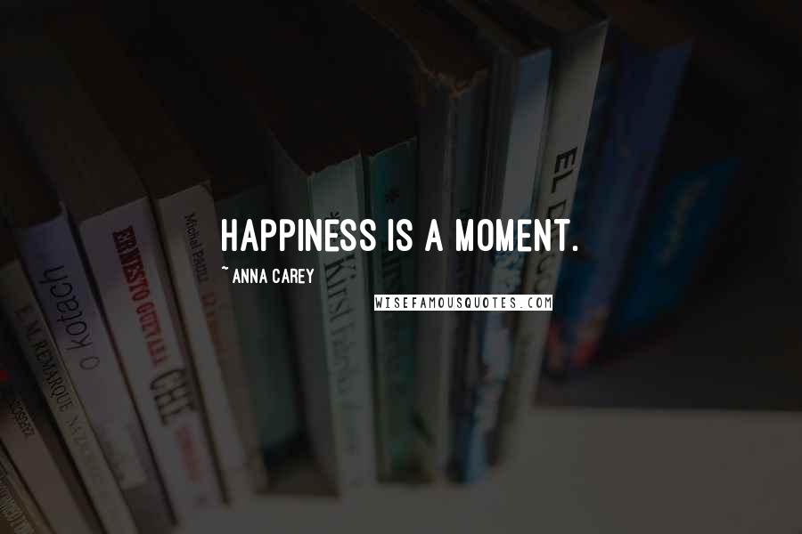 Anna Carey Quotes: Happiness is a moment.
